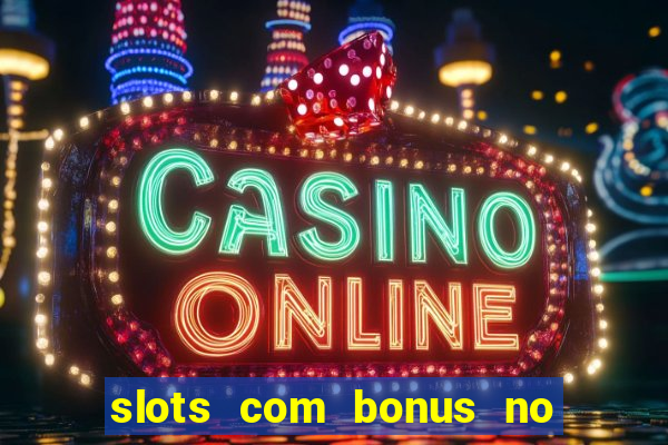 slots com bonus no cadastro e saque free